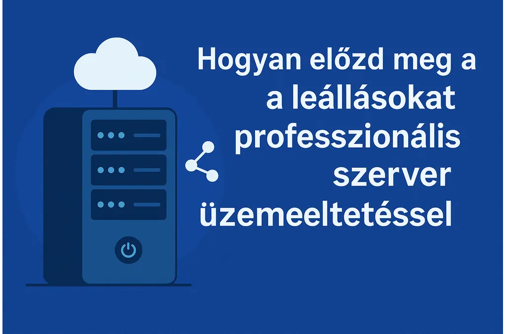 Hogyan előzd meg a leállásokat professzionális szerver üzemeltetéssel