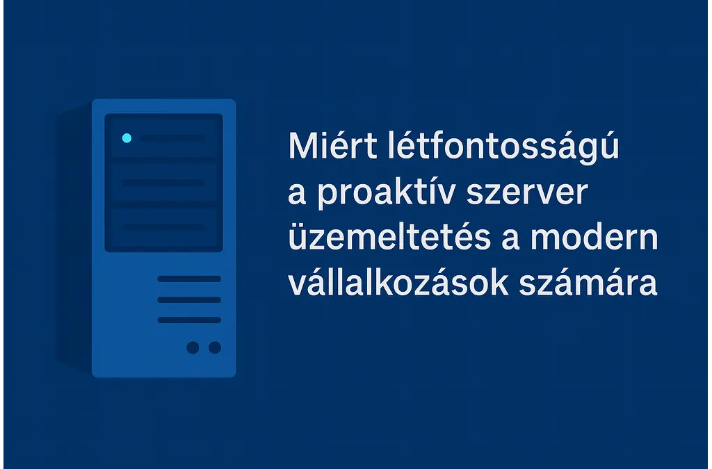 Miért létfontosságú a proaktív szerver üzemeltetés a modern vállalkozások számára