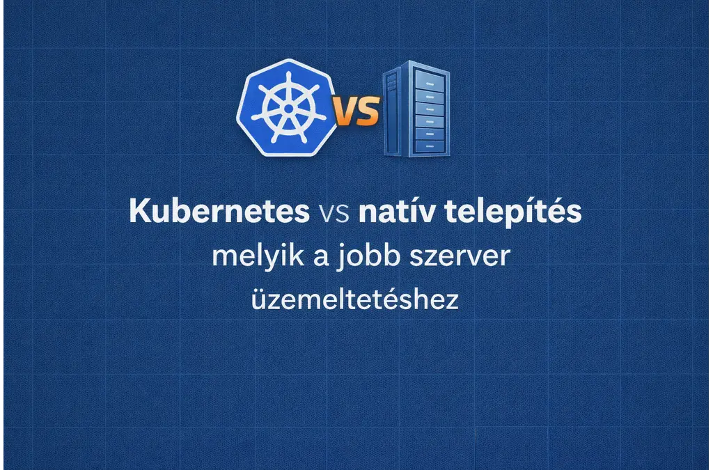 Kubernetes vs natív telepítés melyik a jobb szerver üzemeltetéshez